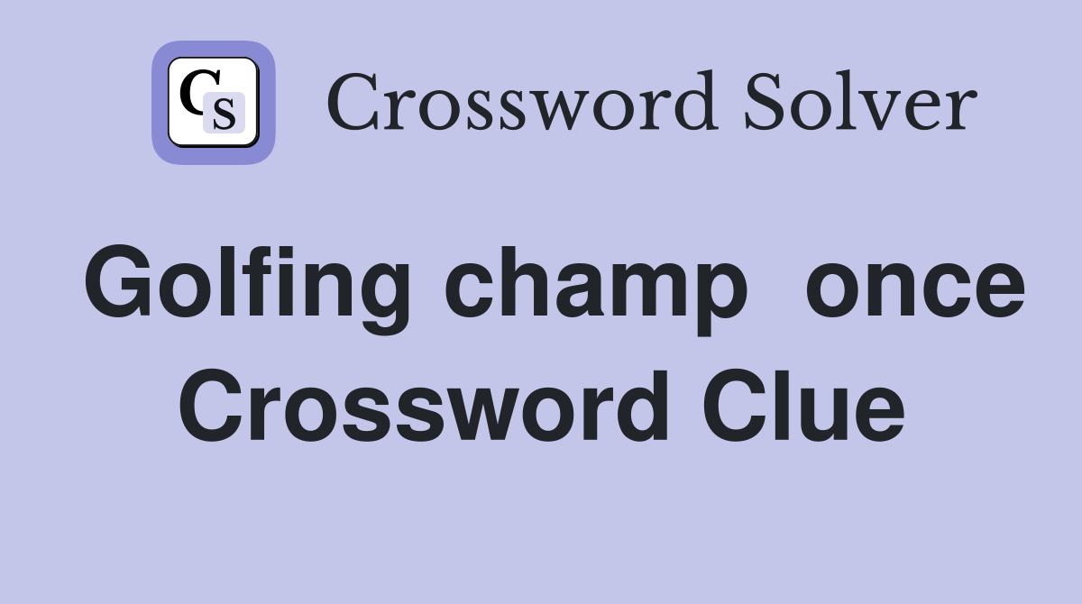 Golfing champ  once Crossword Clue