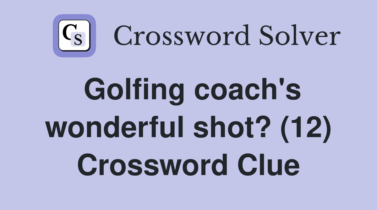 Golfing coach's wonderful shot? (12) Crossword Clue