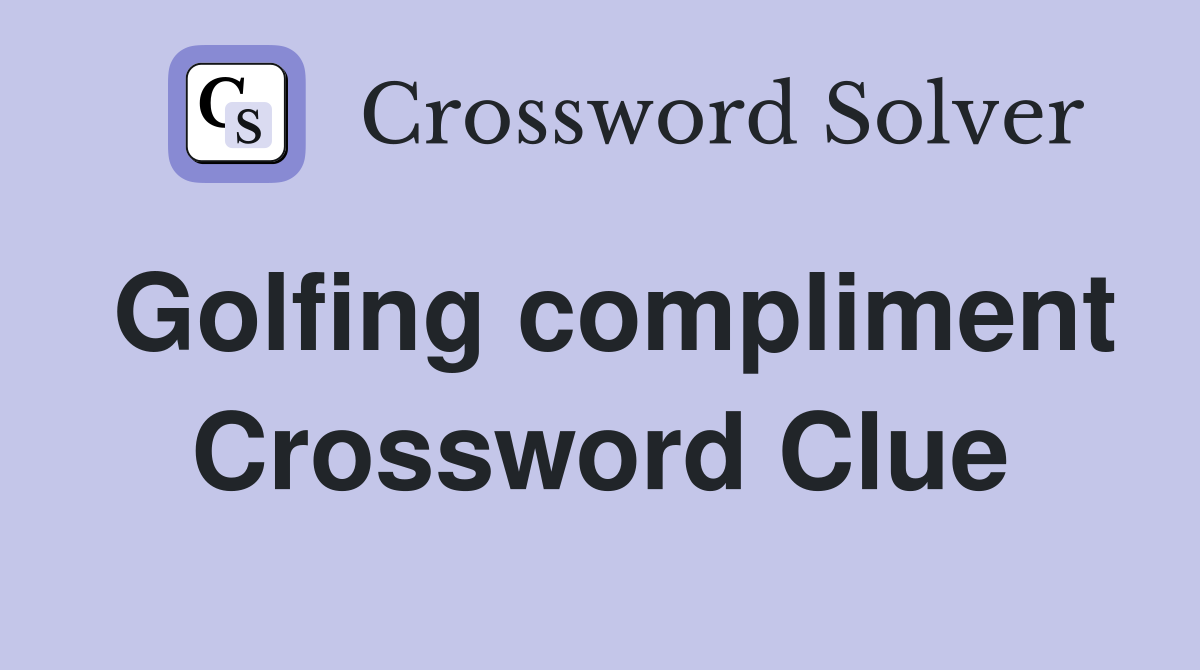 Golfing compliment Crossword Clue