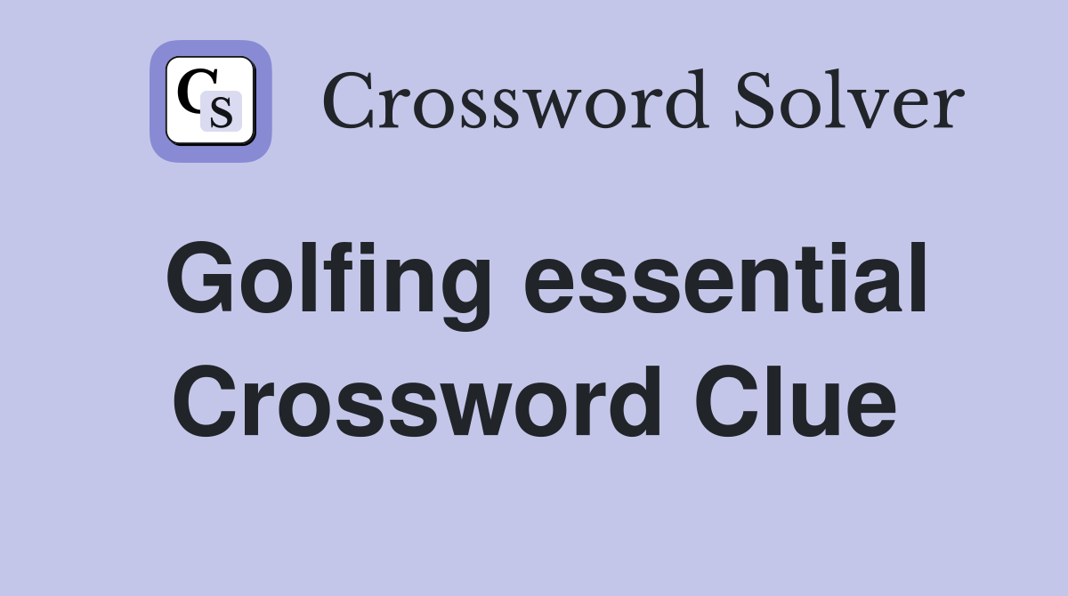 Golfing essential Crossword Clue