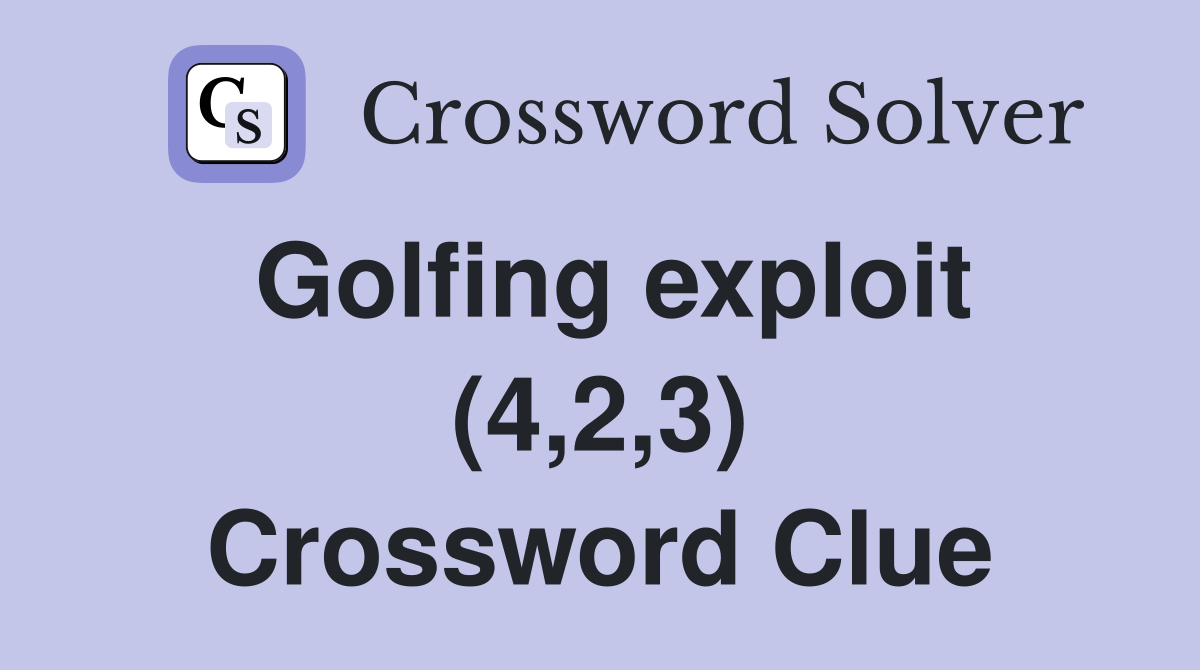Golfing exploit (4,2,3) Crossword Clue