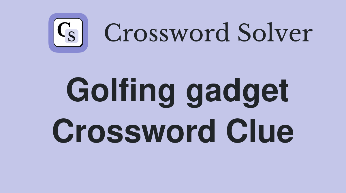 Golfing gadget Crossword Clue