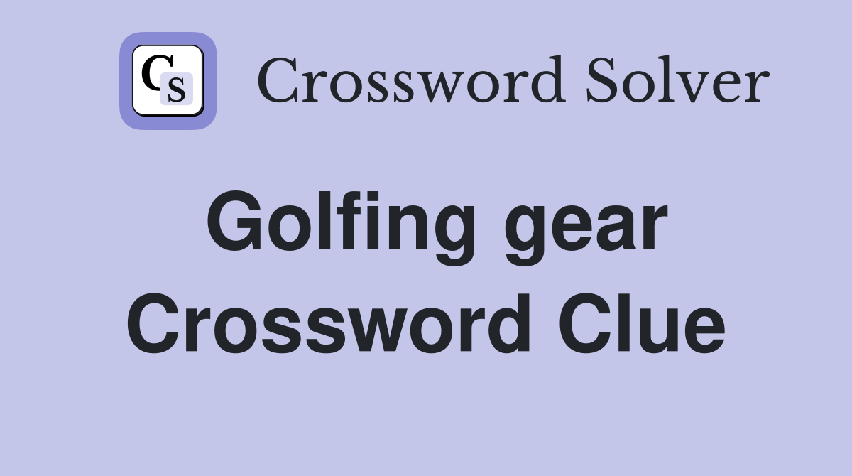 Golfing gear Crossword Clue