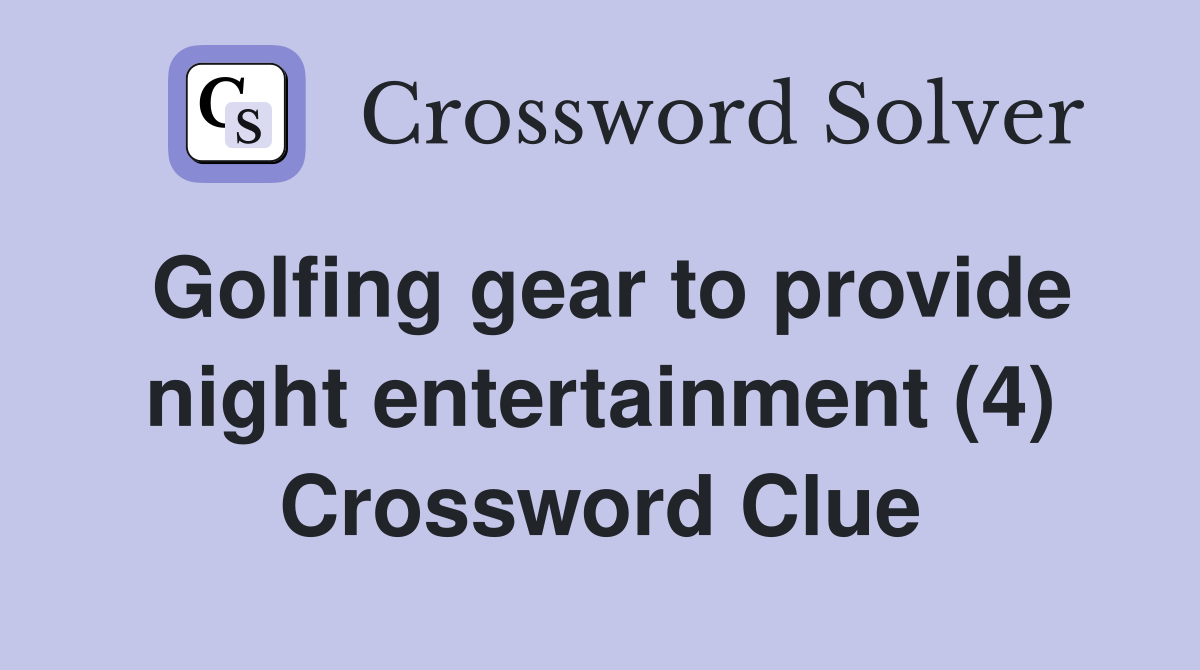 Golfing gear to provide night entertainment (4) Crossword Clue