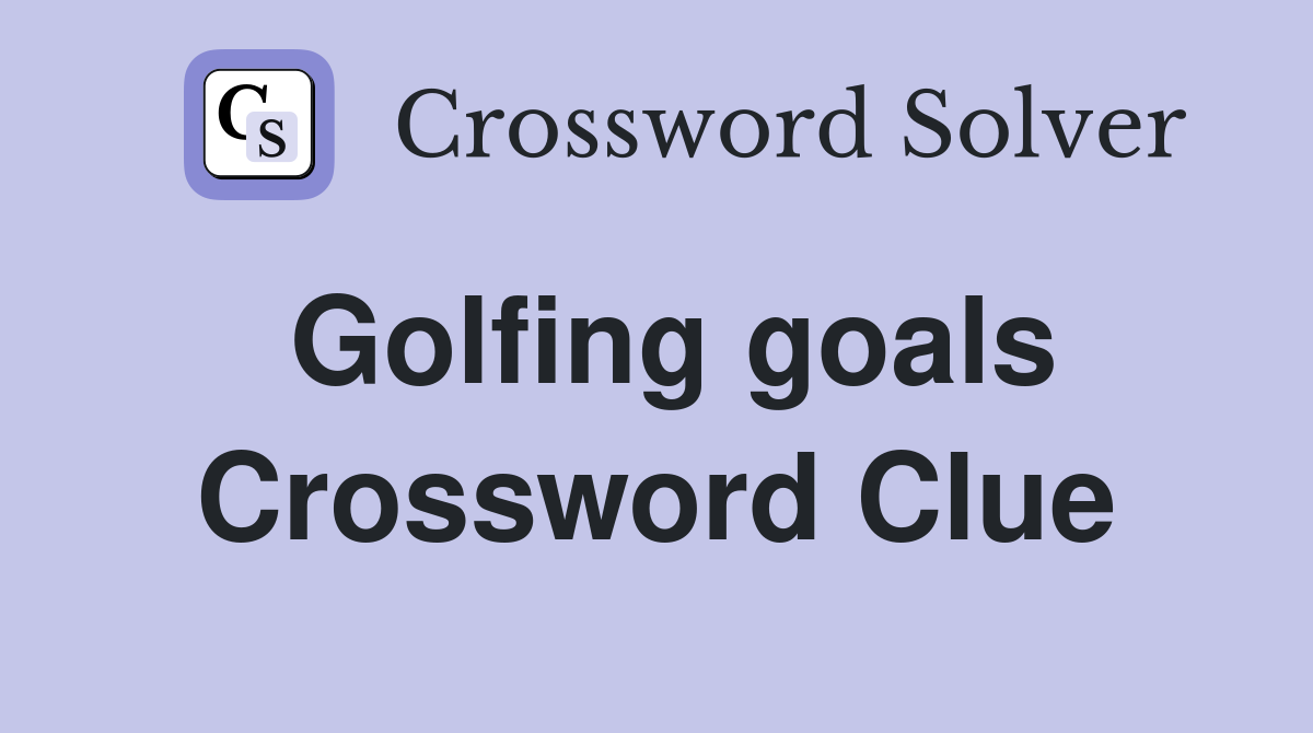 Golfing goals Crossword Clue