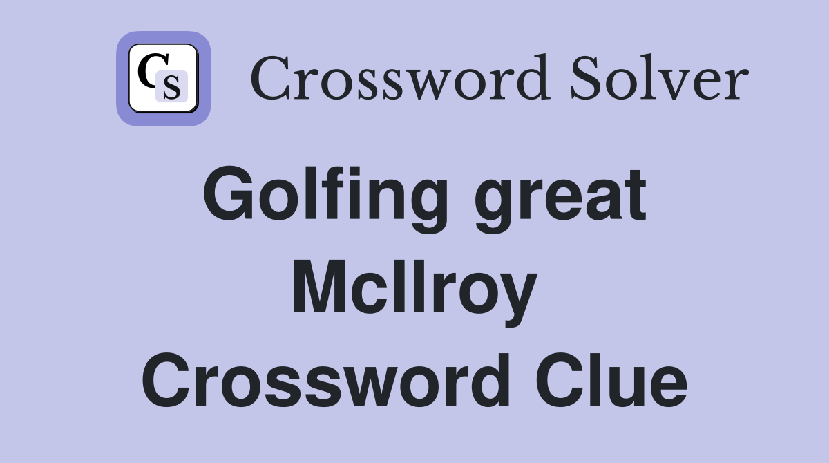 Golfing great McIlroy Crossword Clue
