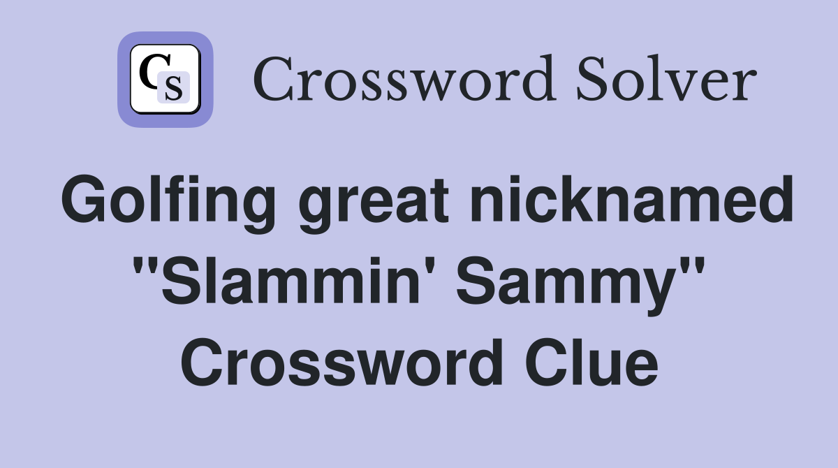 Golfing great nicknamed "Slammin' Sammy" Crossword Clue