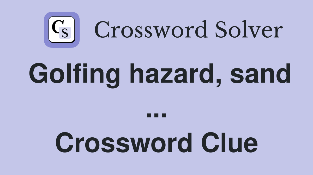 Golfing hazard, sand ... Crossword Clue