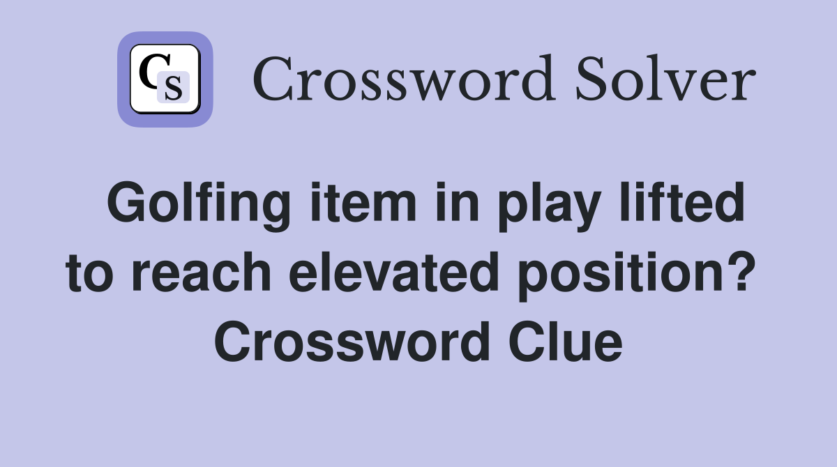 Golfing item in play lifted to reach elevated position?  Crossword Clue