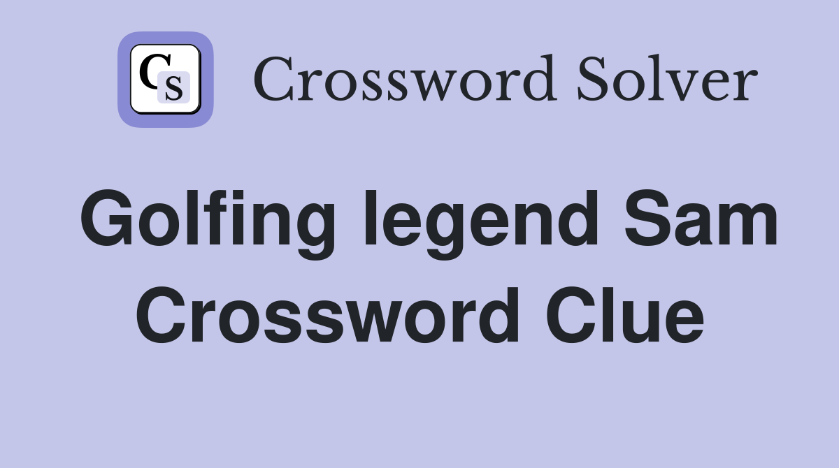 Golfing legend Sam Crossword Clue