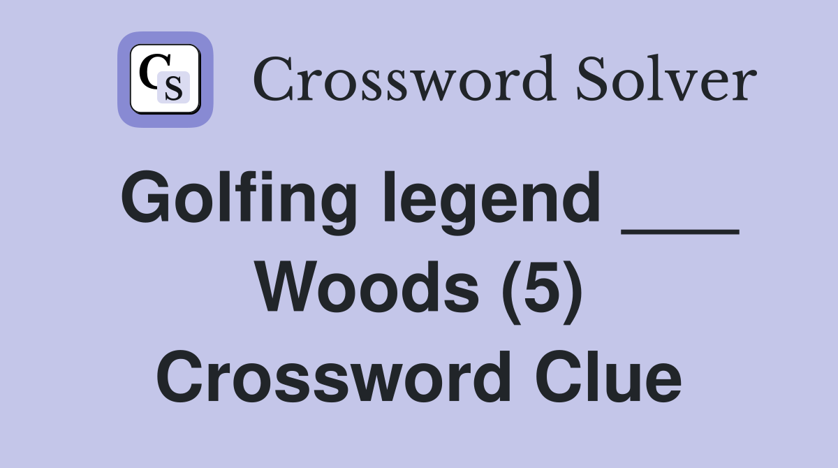 Golfing legend ___ Woods (5) Crossword Clue