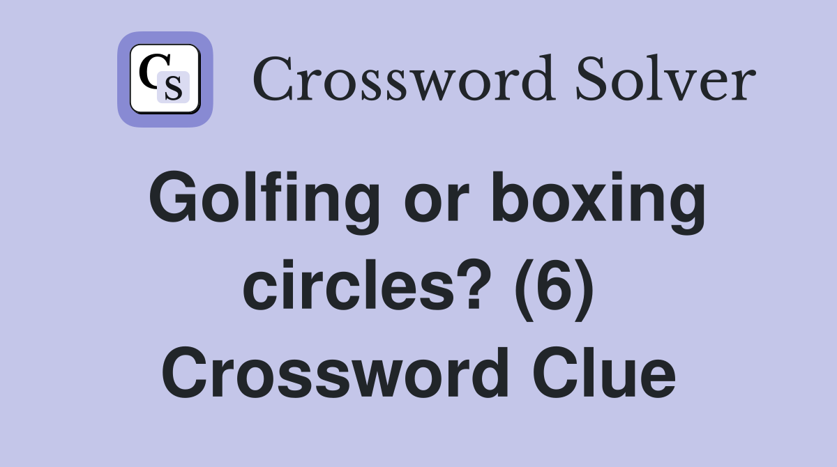 Golfing or boxing circles? (6) Crossword Clue