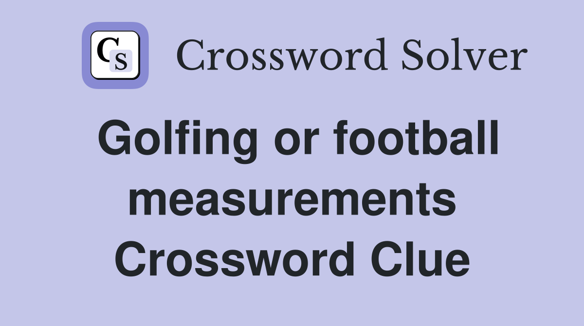 Golfing or football measurements Crossword Clue