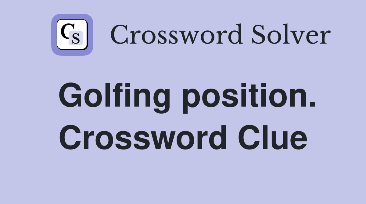 Golfing position. Crossword Clue