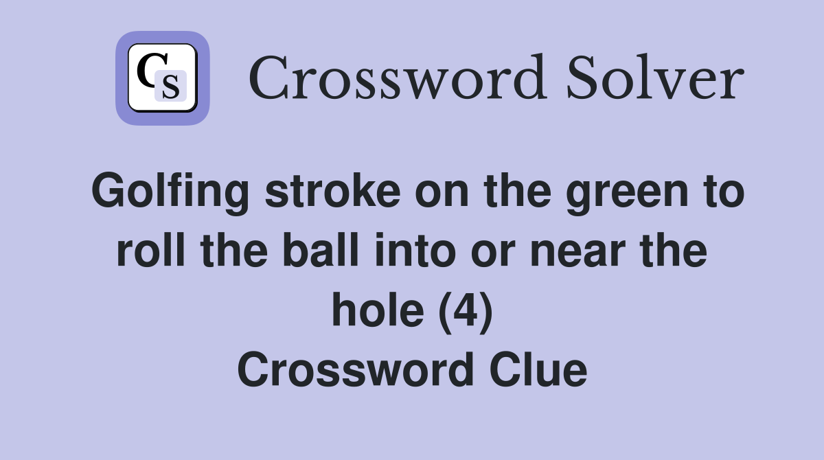 Golfing stroke on the green to roll the ball into or near the hole (4) Crossword Clue