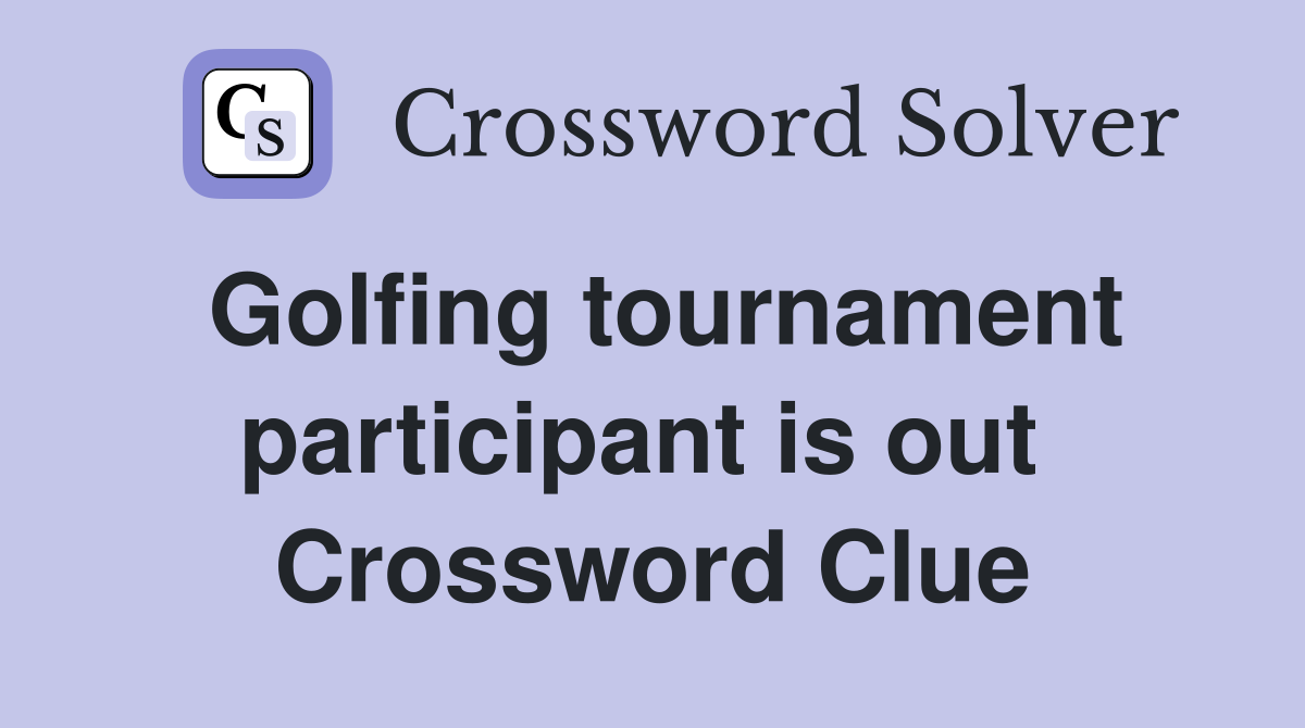 Golfing tournament participant is out  Crossword Clue