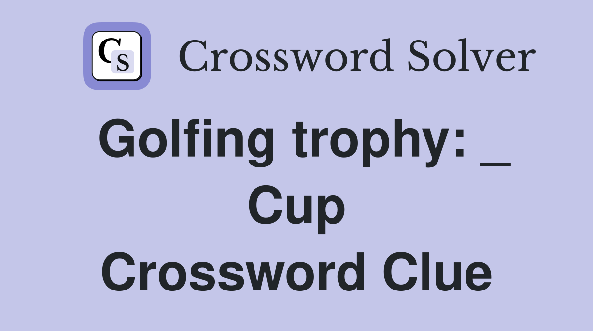 Golfing trophy: _ Cup Crossword Clue