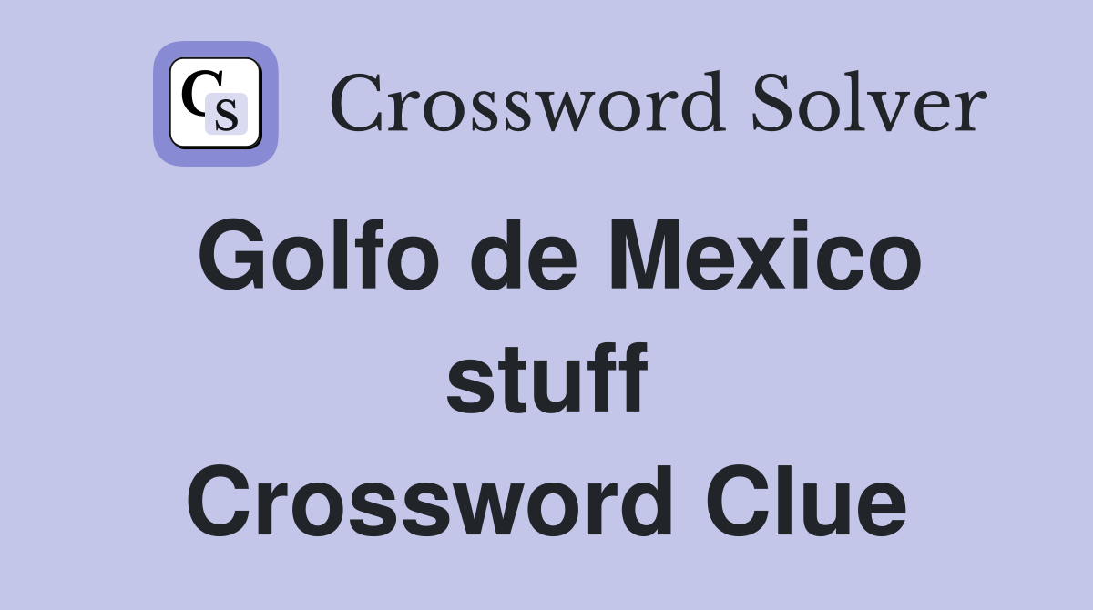 Golfo de Mexico stuff Crossword Clue