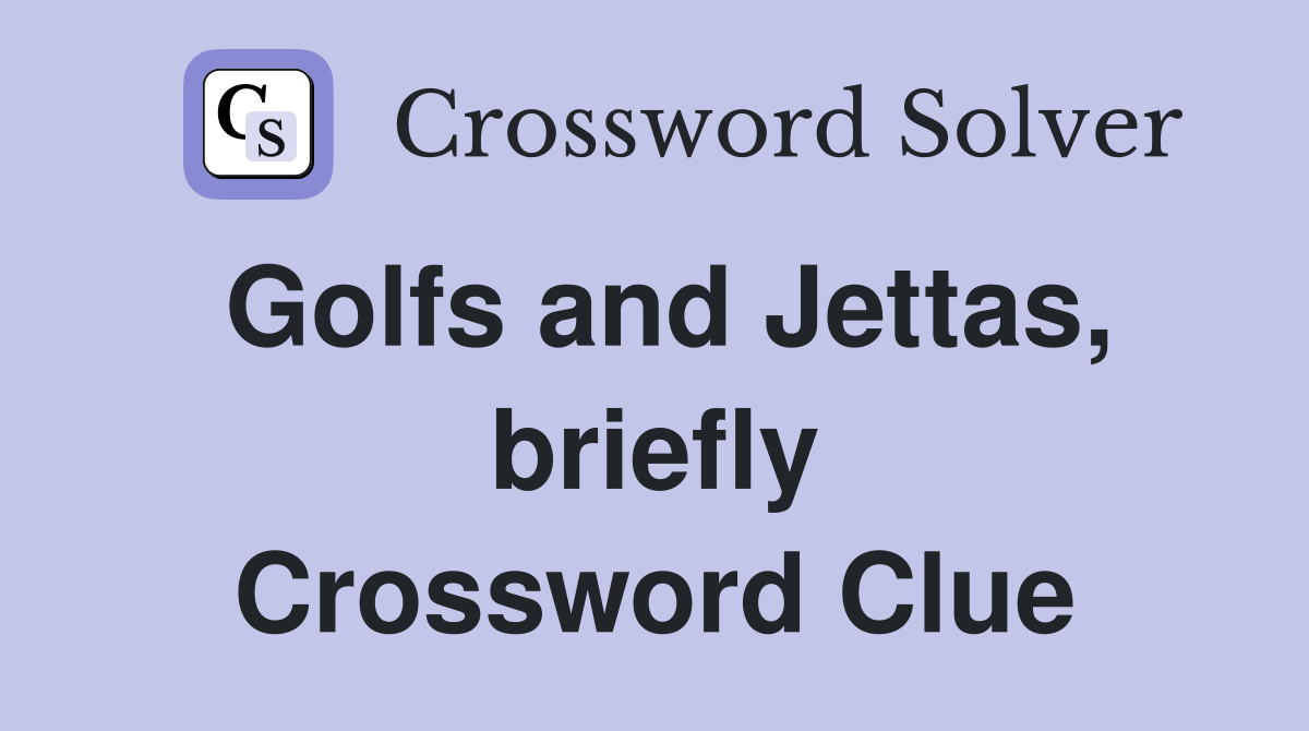 Golfs and Jettas, briefly Crossword Clue