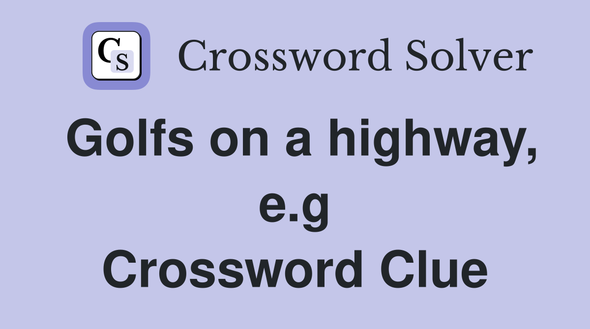 Golfs on a highway, e.g Crossword Clue