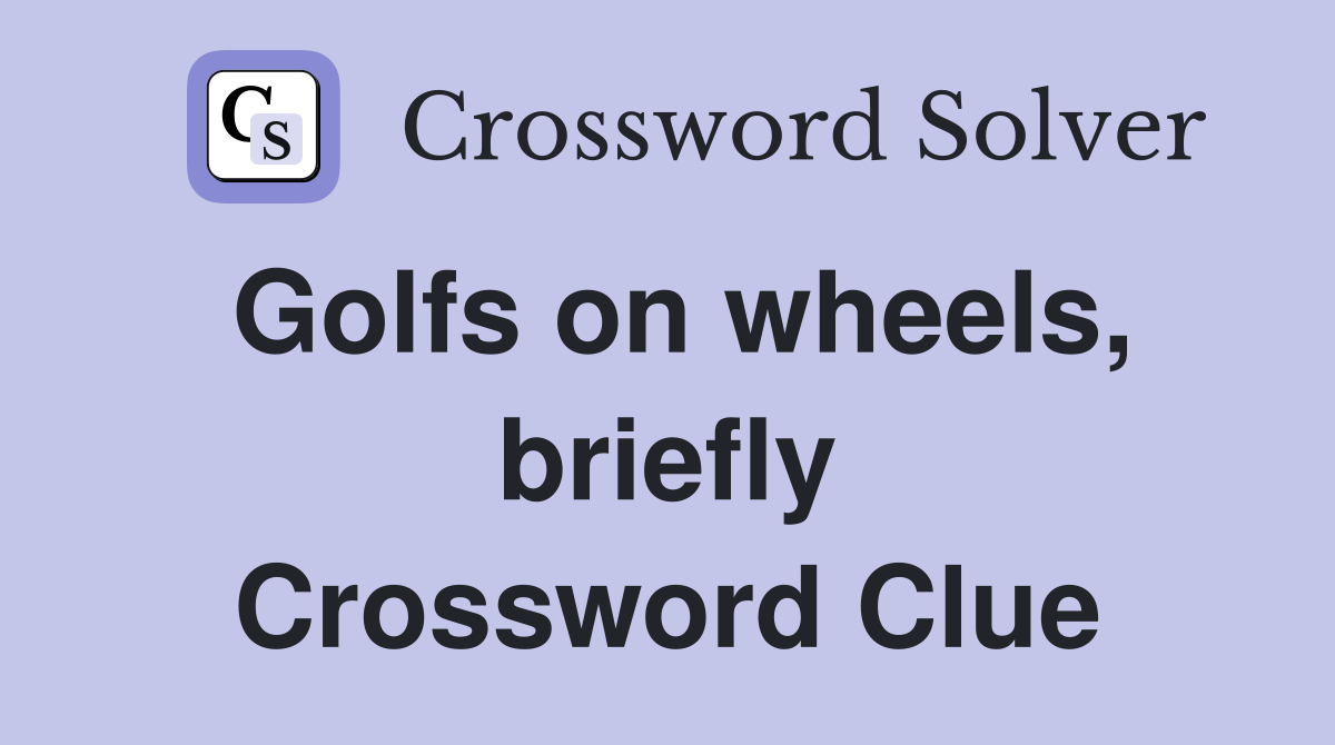 Golfs on wheels, briefly Crossword Clue
