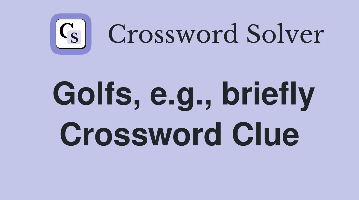 Golfs, e.g., briefly Crossword Clue