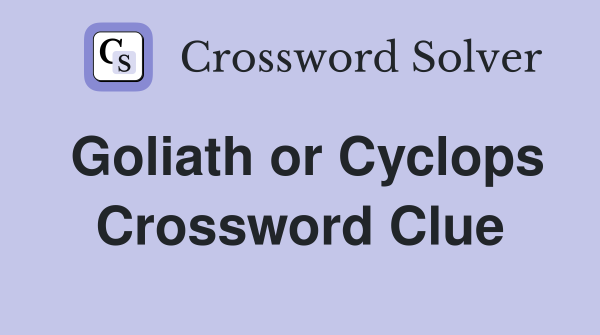 Goliath or Cyclops Crossword Clue