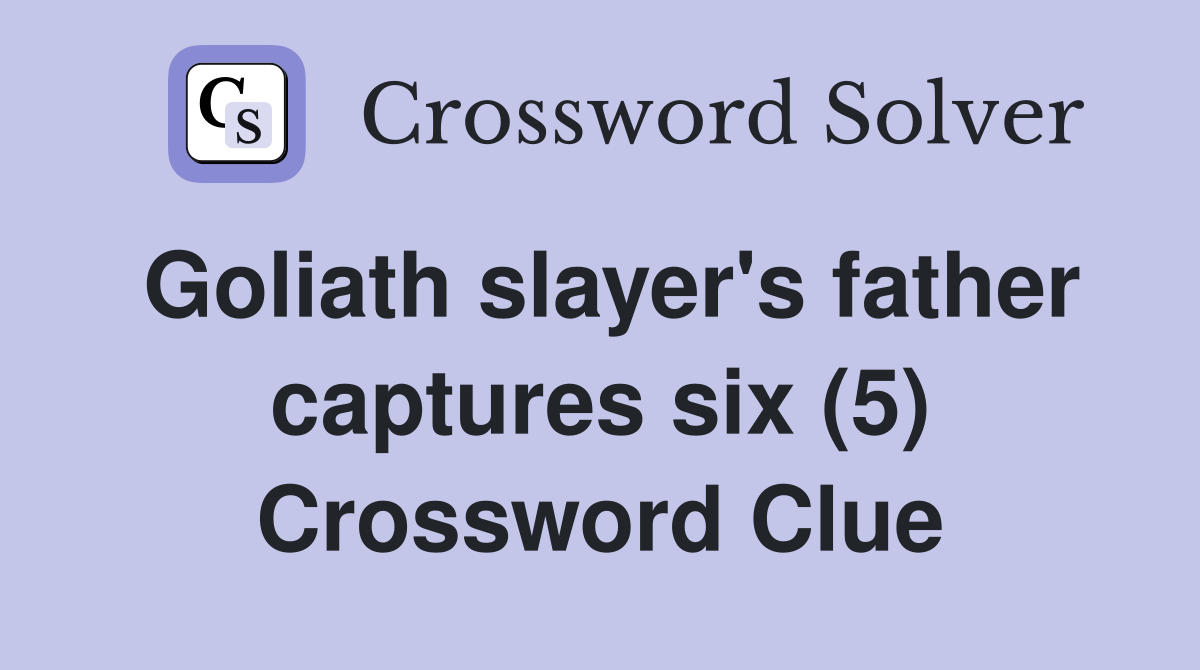 Goliath slayer's father captures six (5) Crossword Clue