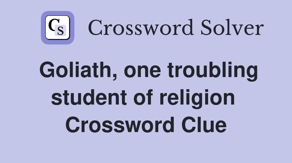 Goliath, one troubling student of religion  Crossword Clue
