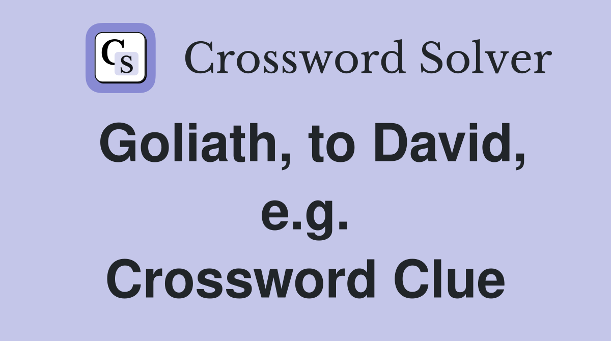 Goliath, to David, e.g. Crossword Clue