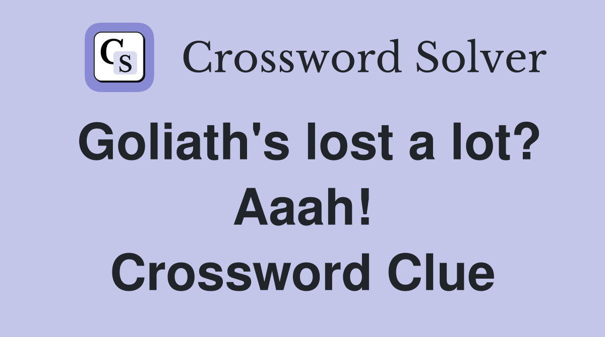 Goliath's lost a lot? Aaah! Crossword Clue