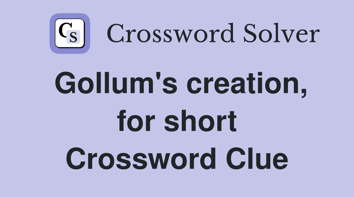 Gollum's creation, for short Crossword Clue