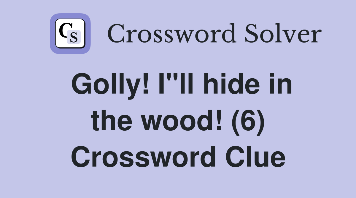 Golly! I"ll hide in the wood! (6) Crossword Clue