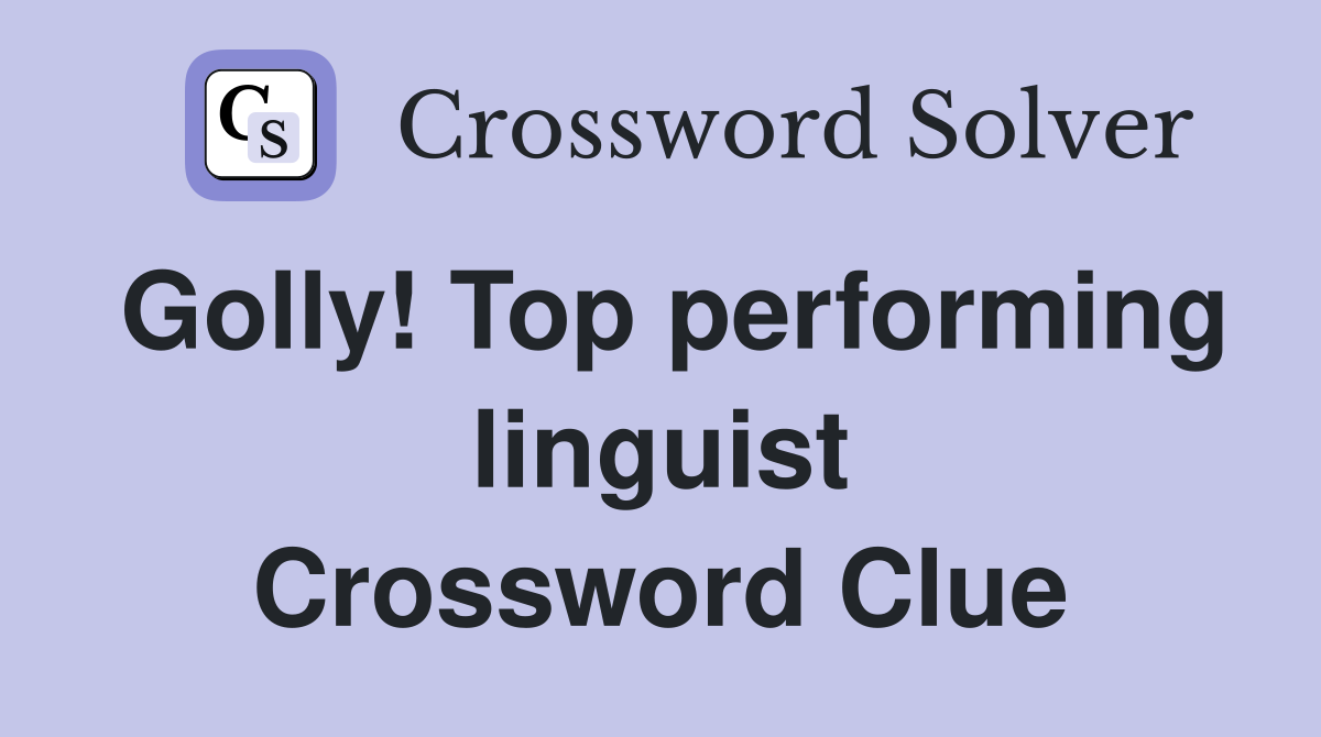 Golly! Top performing linguist Crossword Clue