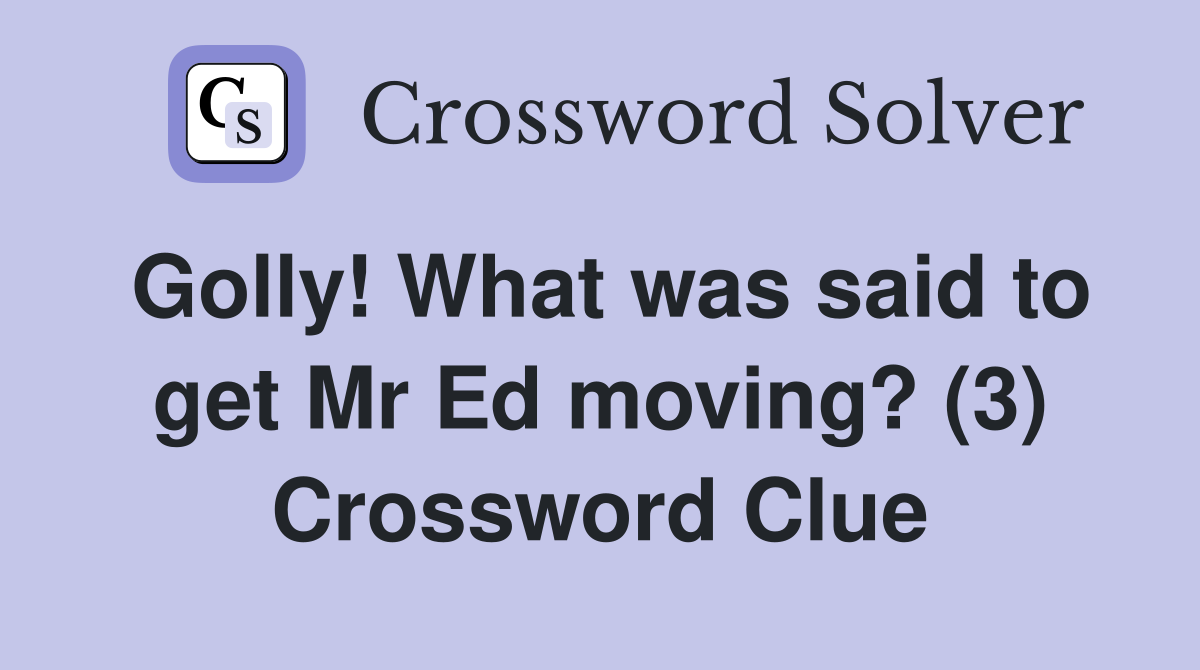 Golly! What was said to get Mr Ed moving? (3) Crossword Clue