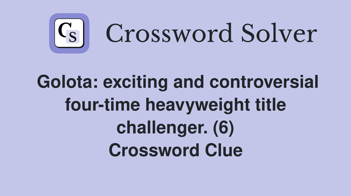 Golota: exciting and controversial four-time heavyweight title challenger. (6) Crossword Clue