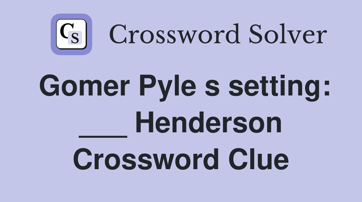 Gomer Pyle s setting: ___ Henderson Crossword Clue