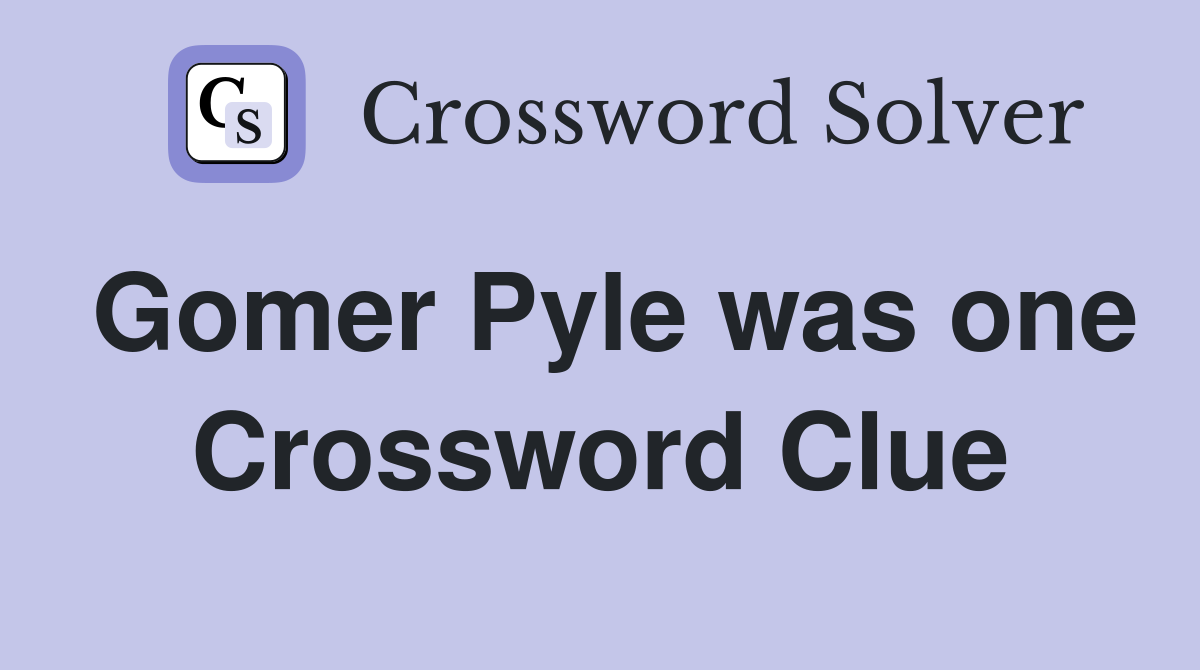 Gomer Pyle was one Crossword Clue