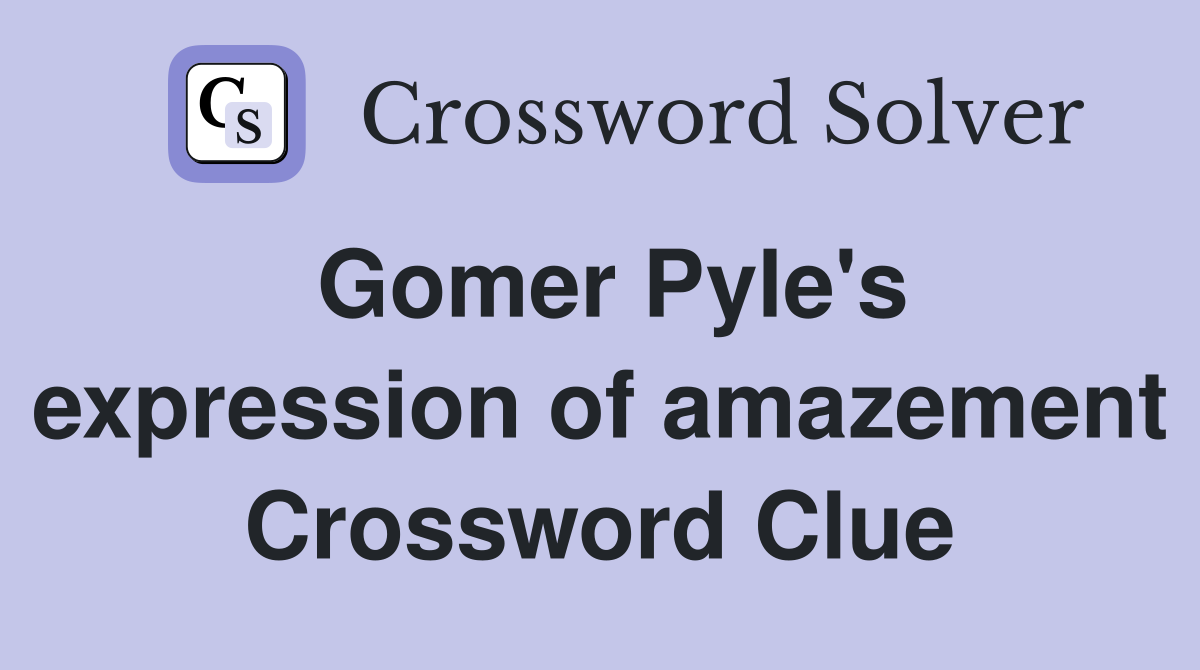 Gomer Pyle's expression of amazement Crossword Clue