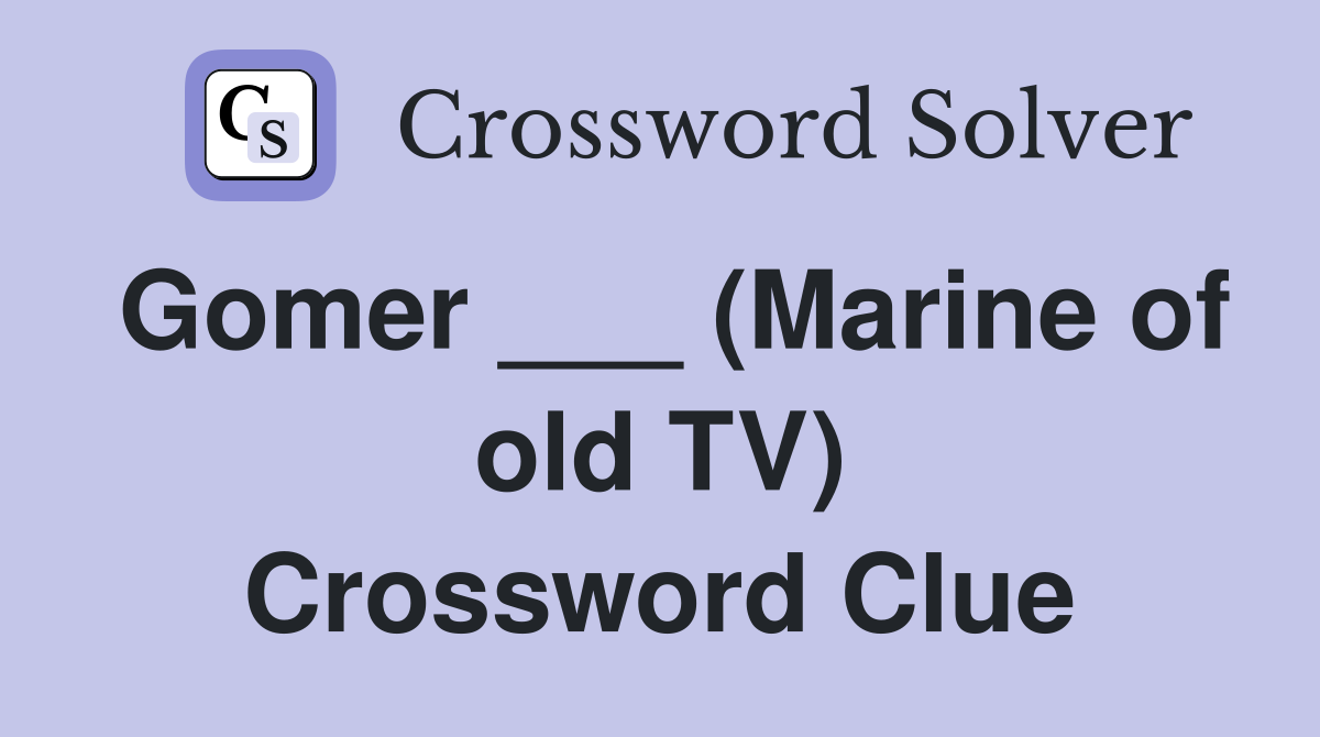 Gomer ___ (Marine of old TV) Crossword Clue