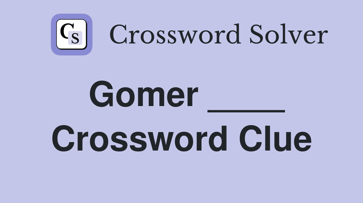 Gomer ____ Crossword Clue