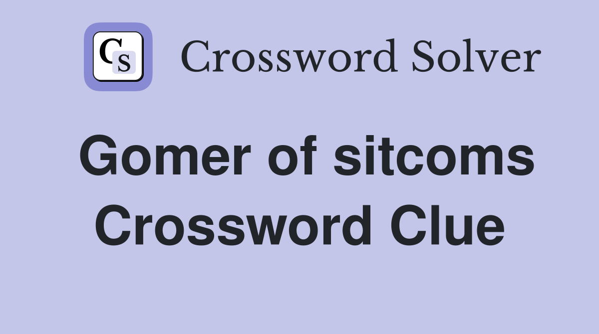 Gomer of sitcoms Crossword Clue
