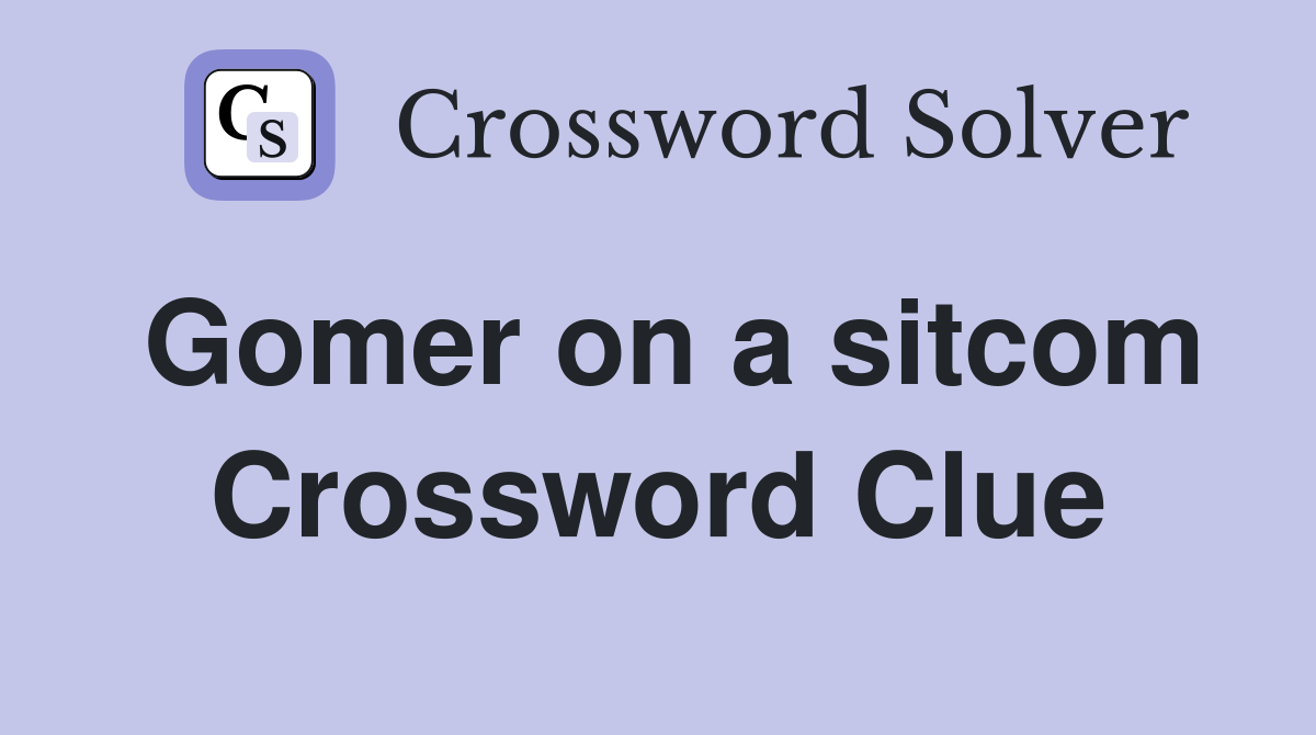 Gomer on a sitcom Crossword Clue