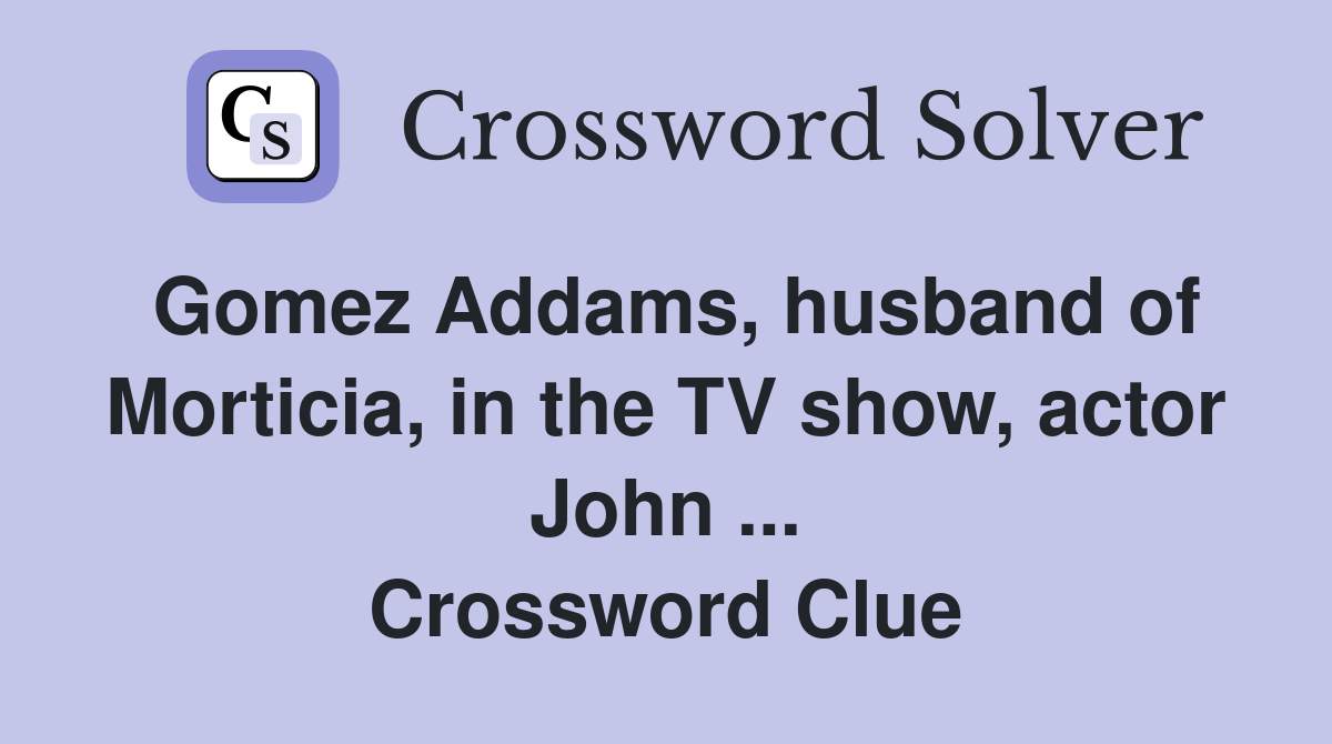 Gomez Addams, husband of Morticia, in the TV show, actor John ... Crossword Clue