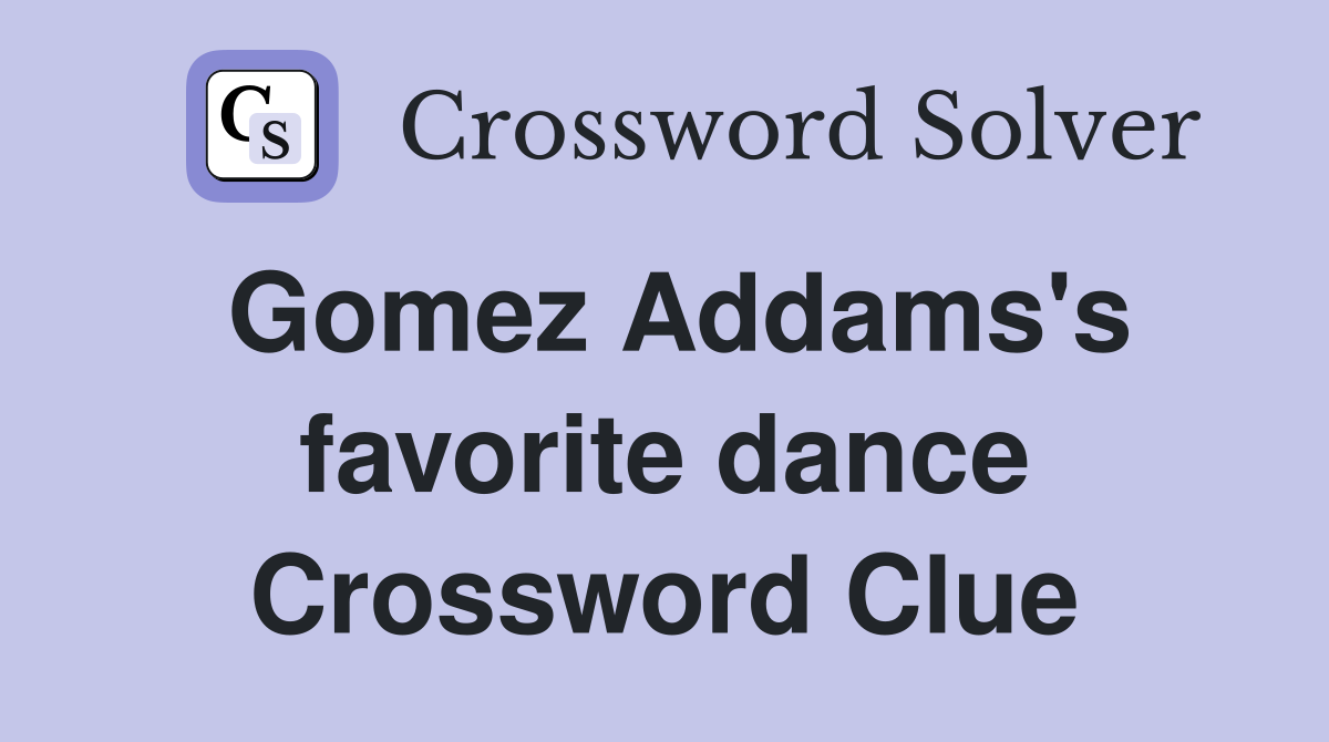 Gomez Addams's favorite dance Crossword Clue