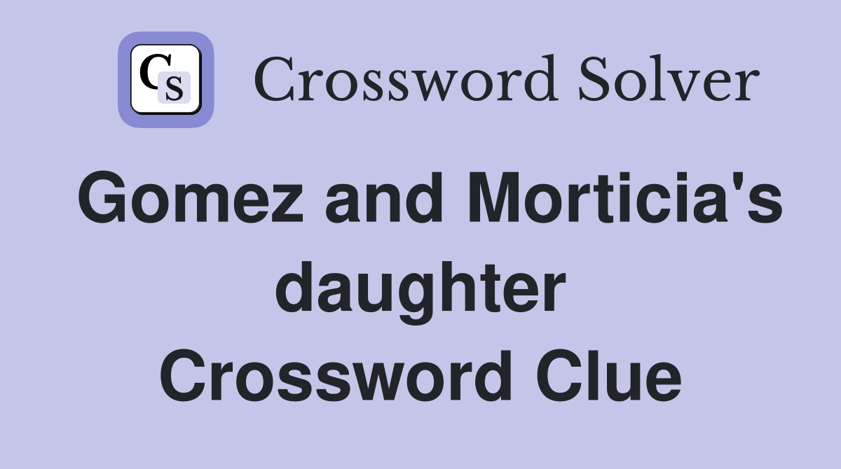 Gomez and Morticia's daughter Crossword Clue