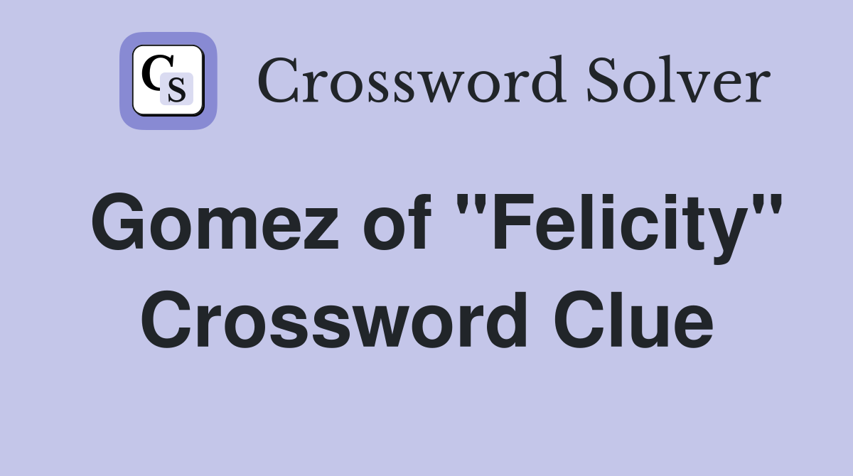 Gomez of "Felicity" Crossword Clue