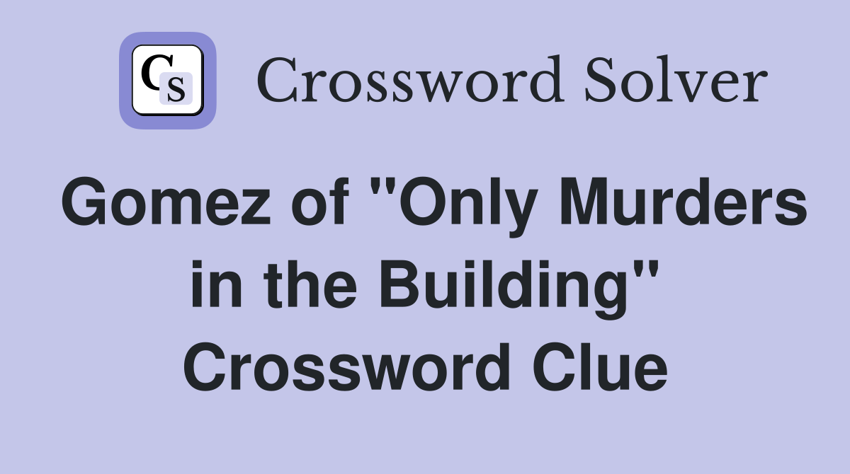Gomez of "Only Murders in the Building" Crossword Clue
