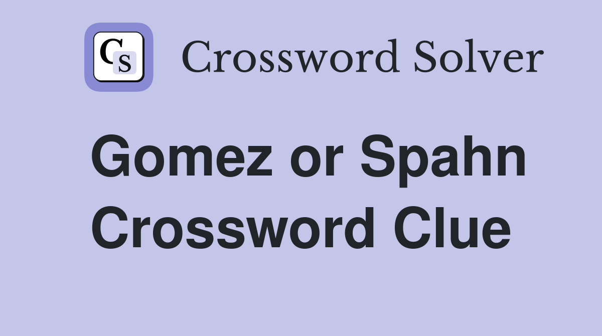 Gomez or Spahn Crossword Clue