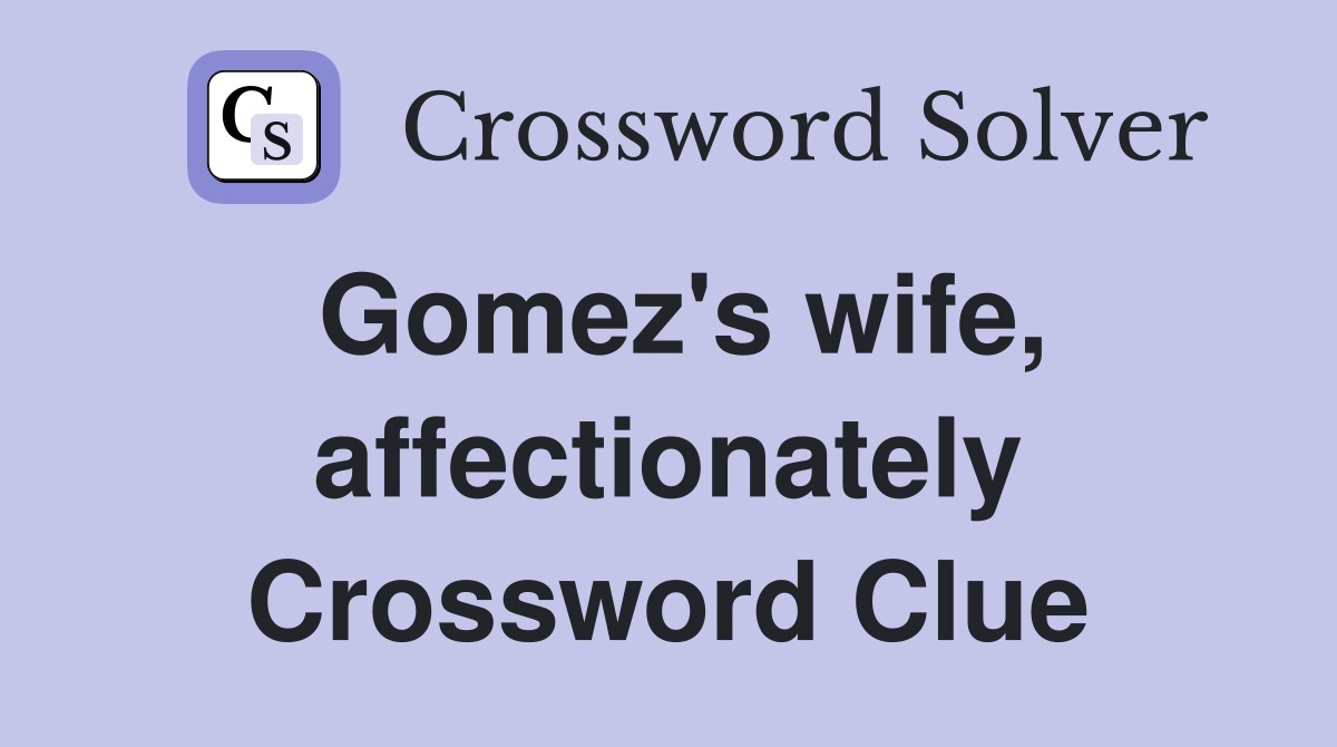 Gomez's wife, affectionately Crossword Clue